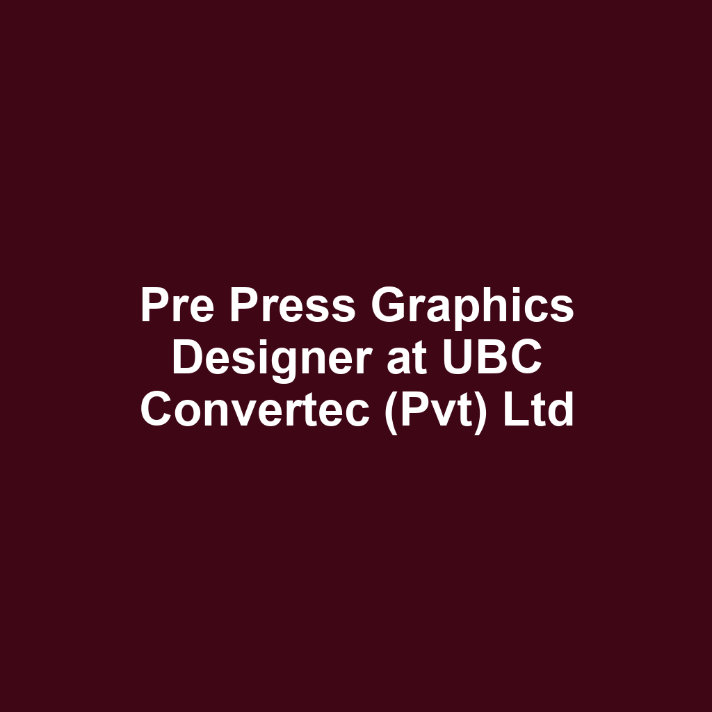 Pre Press Graphics Designer at UBC Convertec (Pvt) Ltd