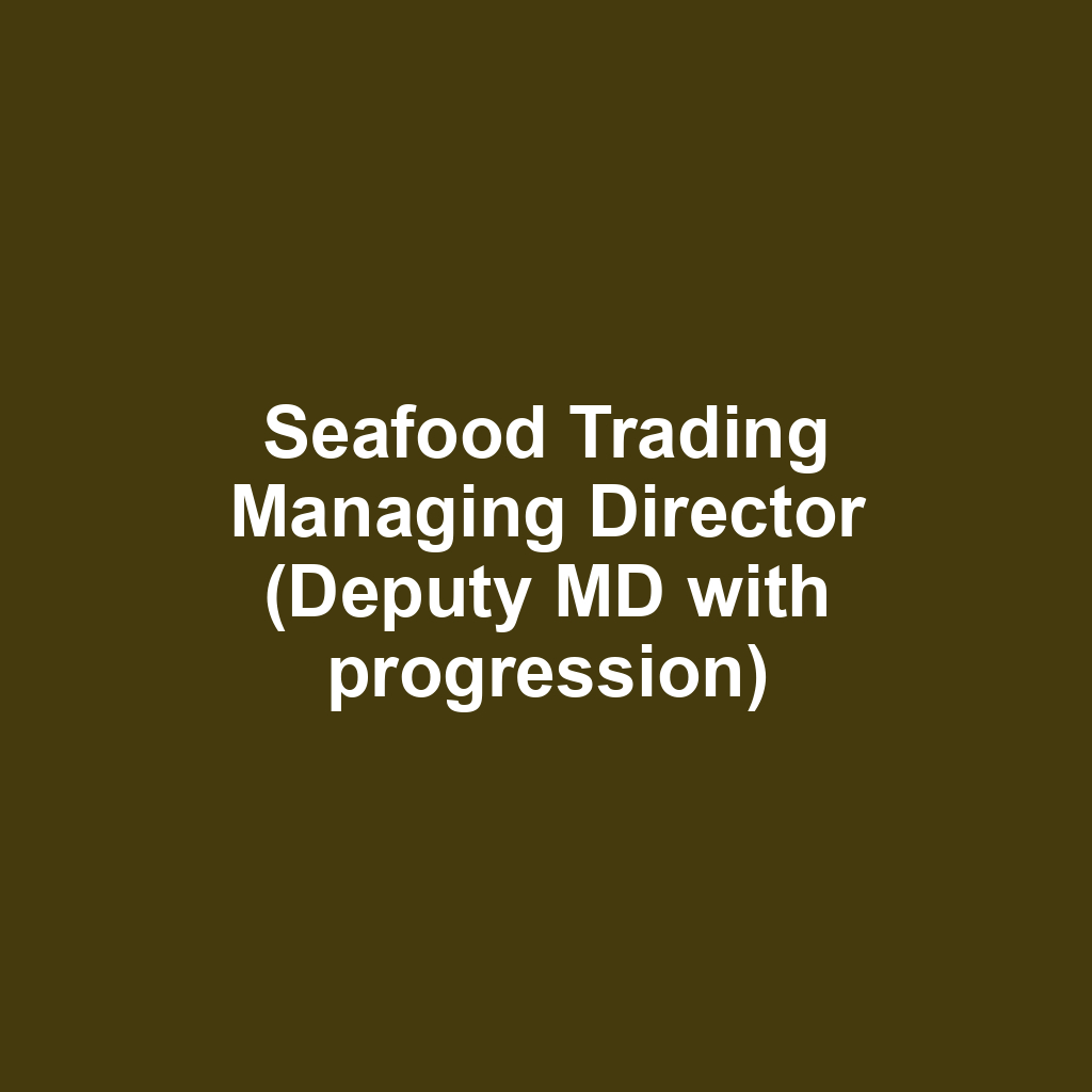 Seafood Trading Managing Director (Deputy MD with progression)