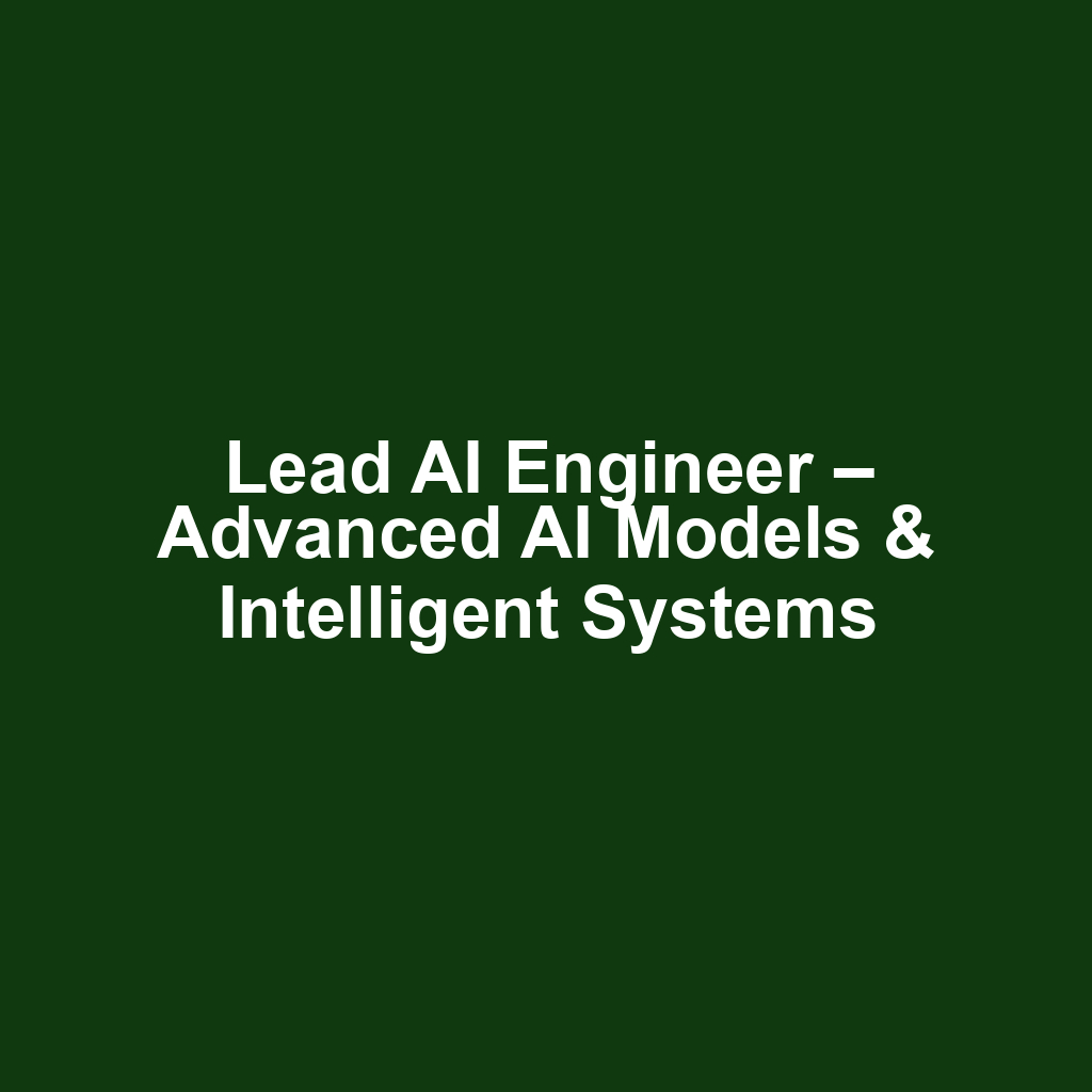 Lead AI Engineer – Advanced AI Models & Intelligent Systems