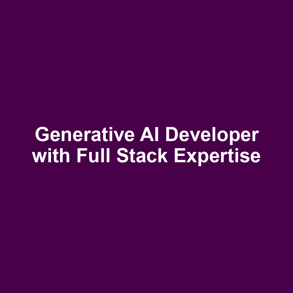 Generative AI Developer with Full Stack Expertise