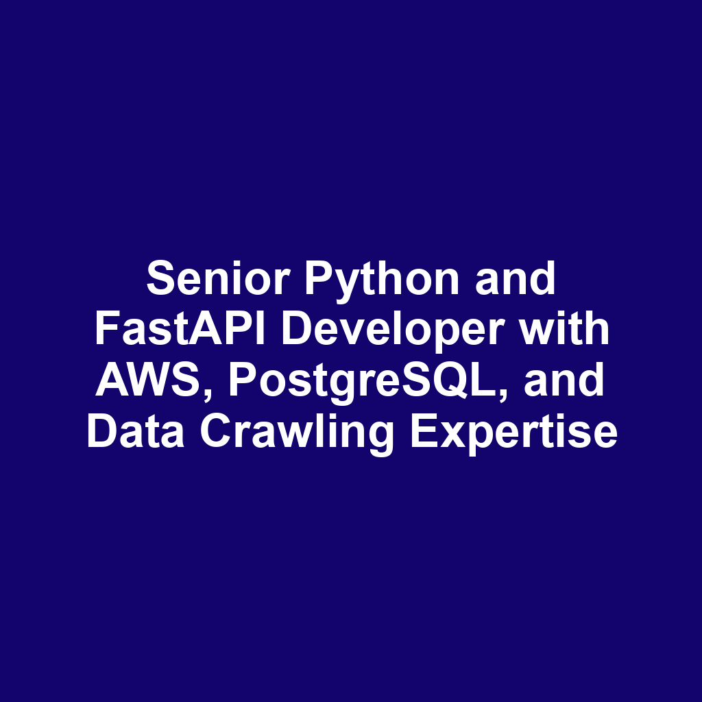 Senior Python and FastAPI Developer with AWS, PostgreSQL, and Data Crawling Expertise