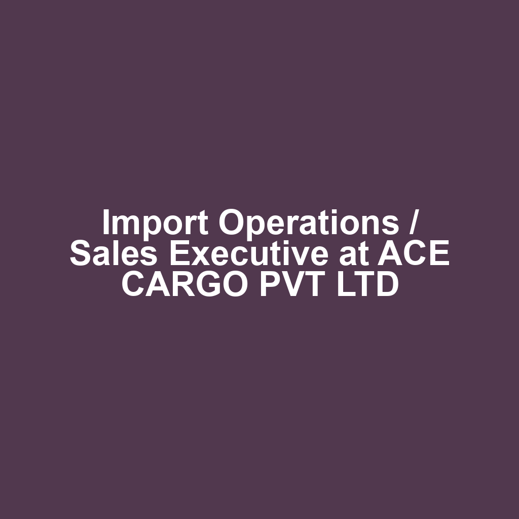 Import Operations / Sales Executive at ACE CARGO PVT LTD