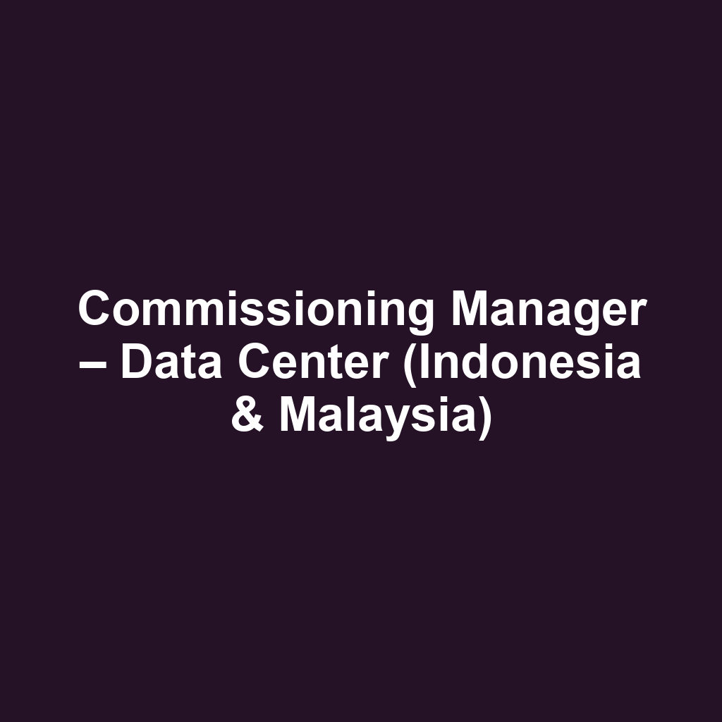 Commissioning Manager – Data Center (Indonesia & Malaysia)