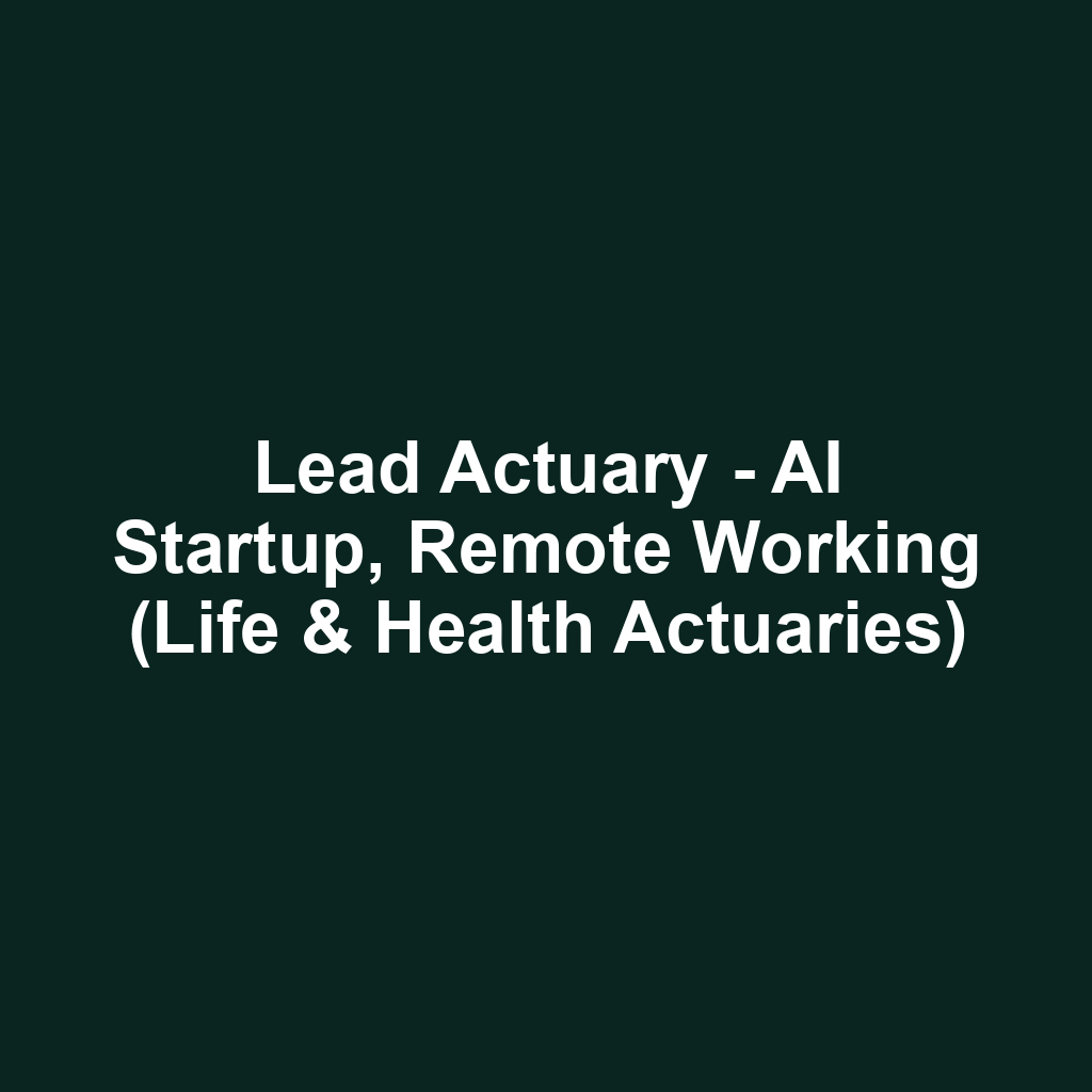 Lead Actuary - AI Startup, Remote Working (Life & Health Actuaries)