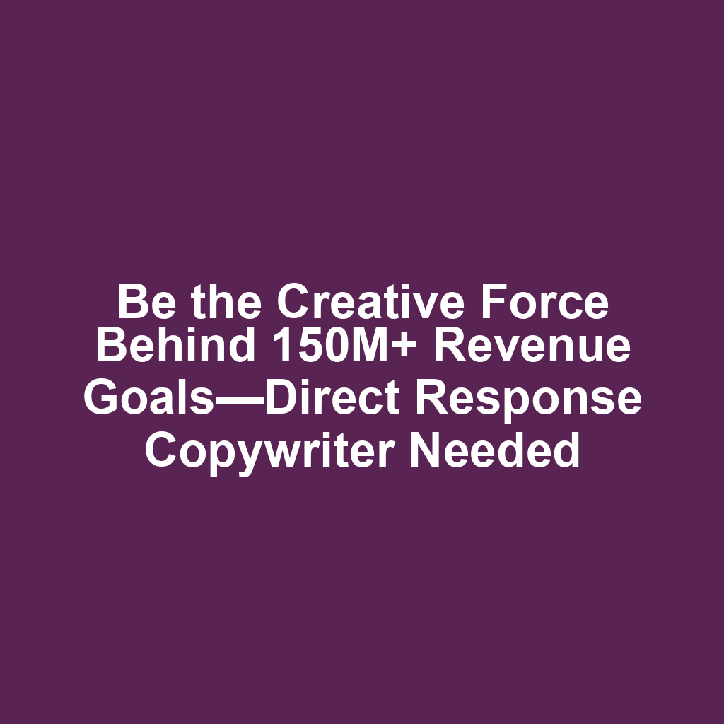 Be the Creative Force Behind 150M+ Revenue Goals—Direct Response Copywriter Needed