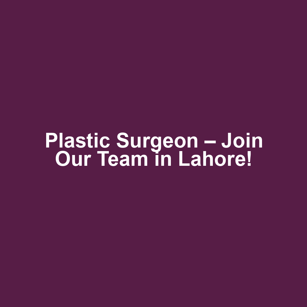 Plastic Surgeon – Join Our Team in Lahore!