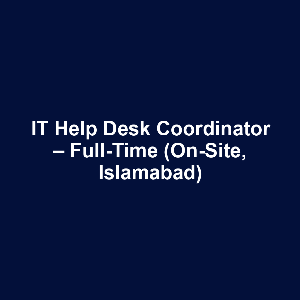 IT Help Desk Coordinator – Full-Time (On-Site, Islamabad)