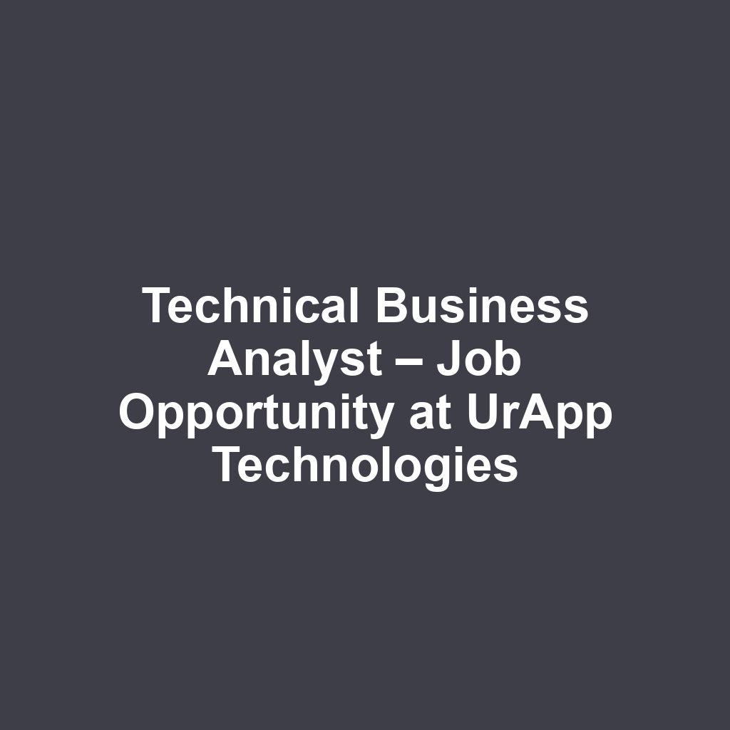 Technical Business Analyst – Job Opportunity at UrApp Technologies