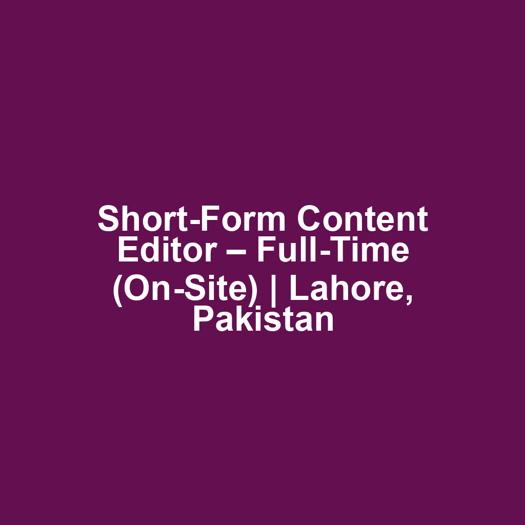 Short-Form Content Editor – Full-Time (On-Site) | Lahore, Pakistan