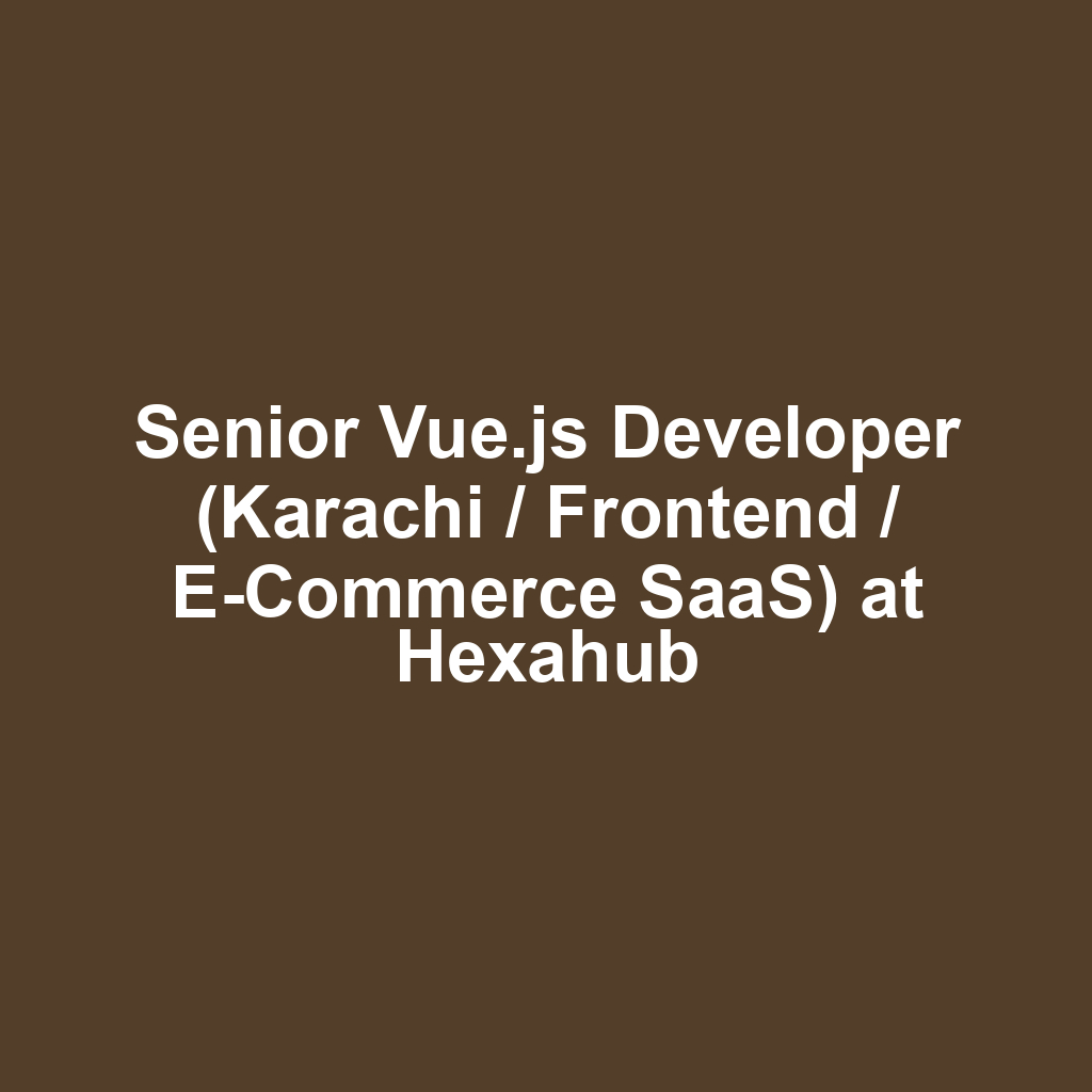 Senior Vue.js Developer (Karachi / Frontend / E-Commerce SaaS) at Hexahub