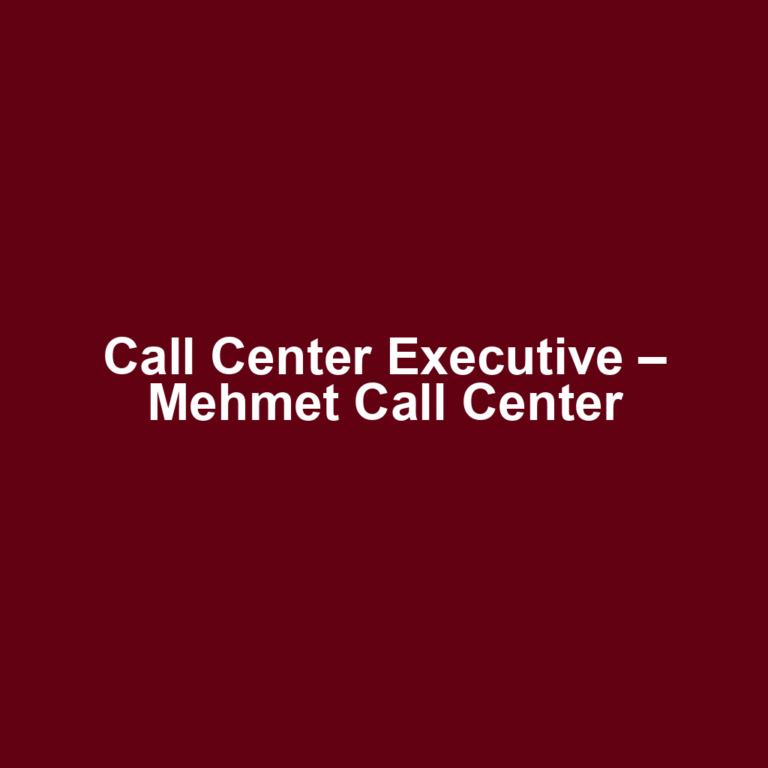 Call Center Executive – Mehmet Call Center