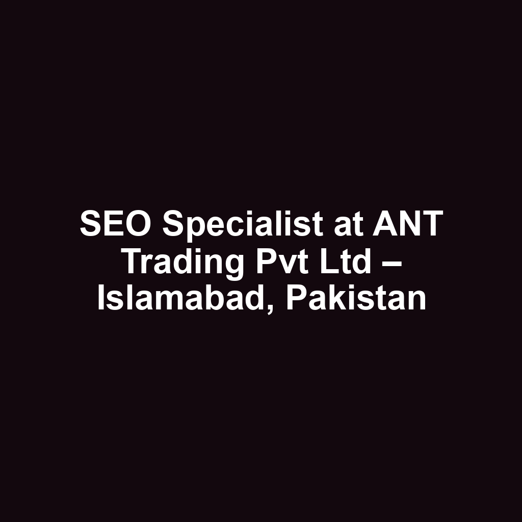 SEO Specialist at ANT Trading Pvt Ltd – Islamabad, Pakistan