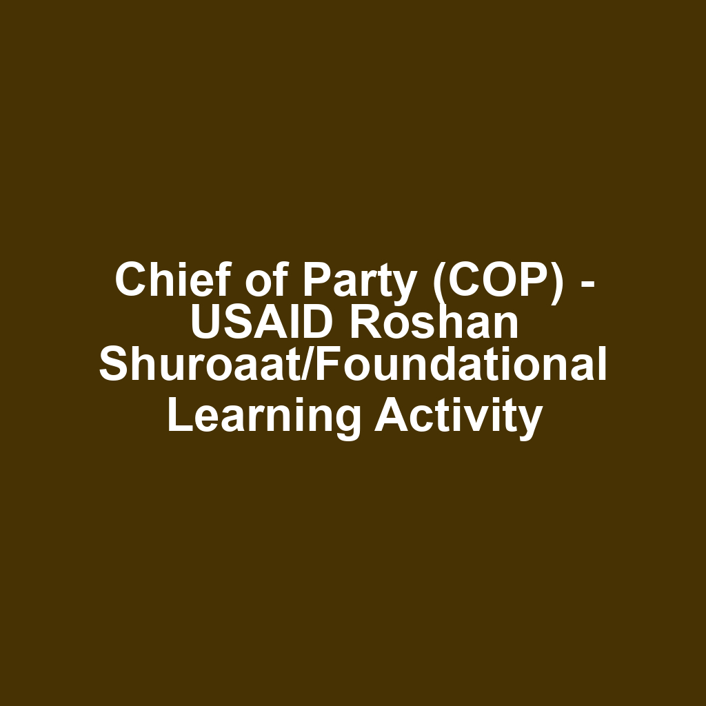 Chief of Party (COP) - USAID Roshan Shuroaat/Foundational Learning Activity