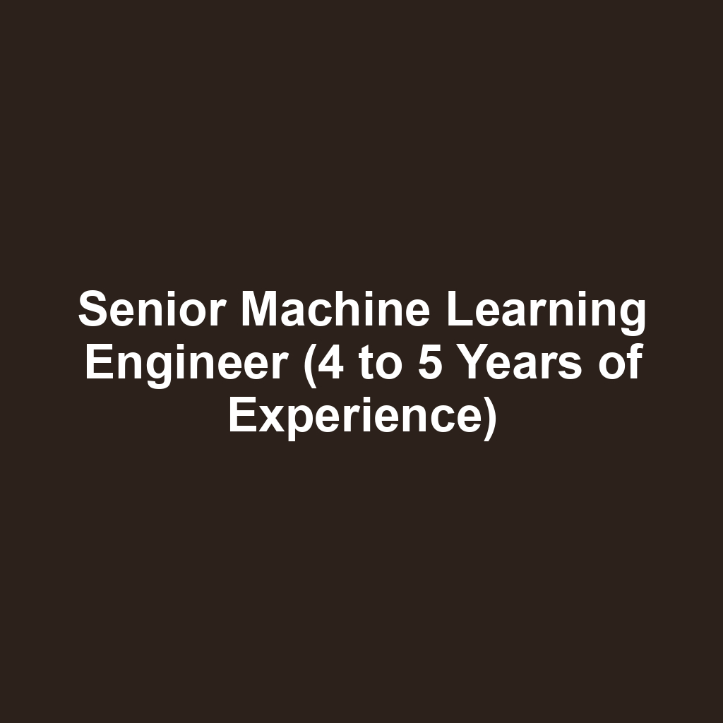 Senior Machine Learning Engineer (4 to 5 Years of Experience)