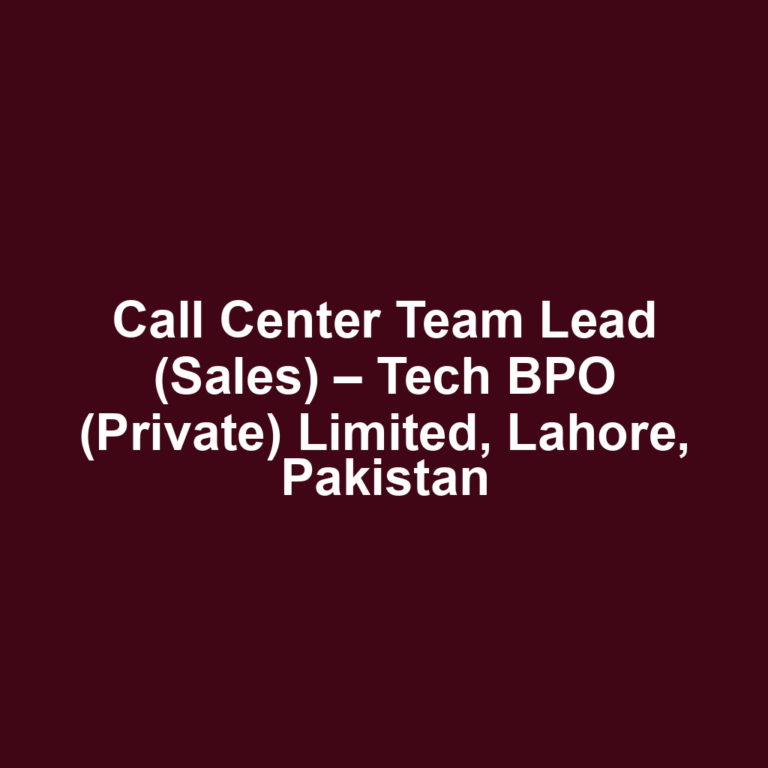 Call Center Team Lead (Sales) – Tech BPO (Private) Limited, Lahore, Pakistan