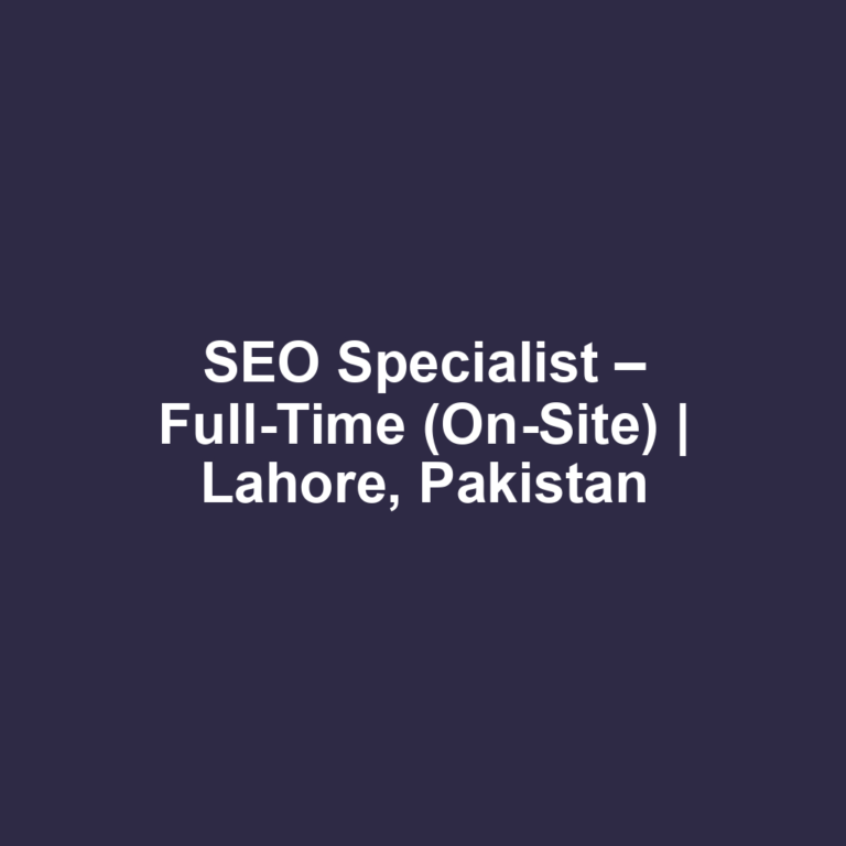 SEO Specialist – Full-Time (On-Site) | Lahore, Pakistan