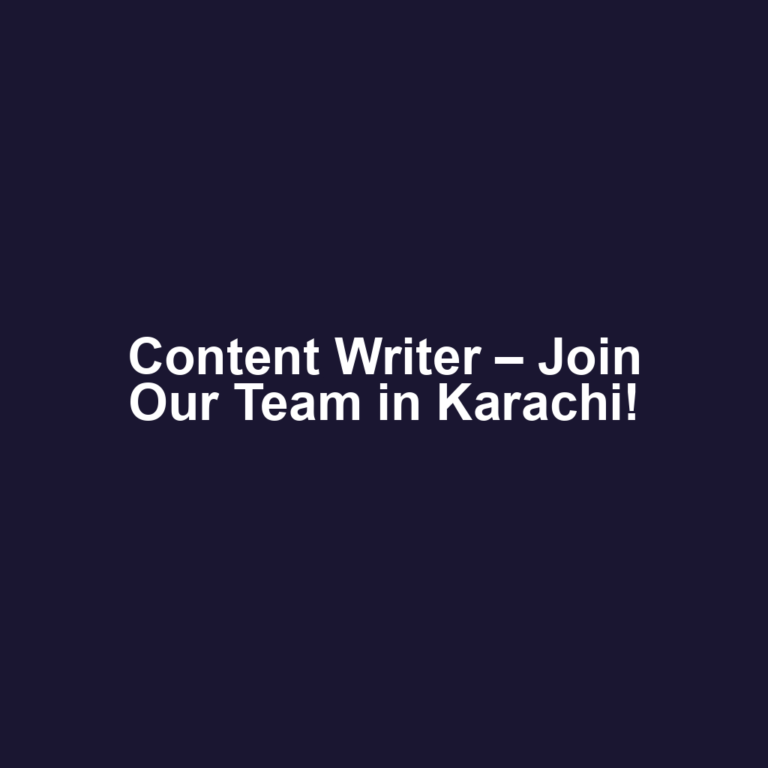 Content Writer – Join Our Team in Karachi!